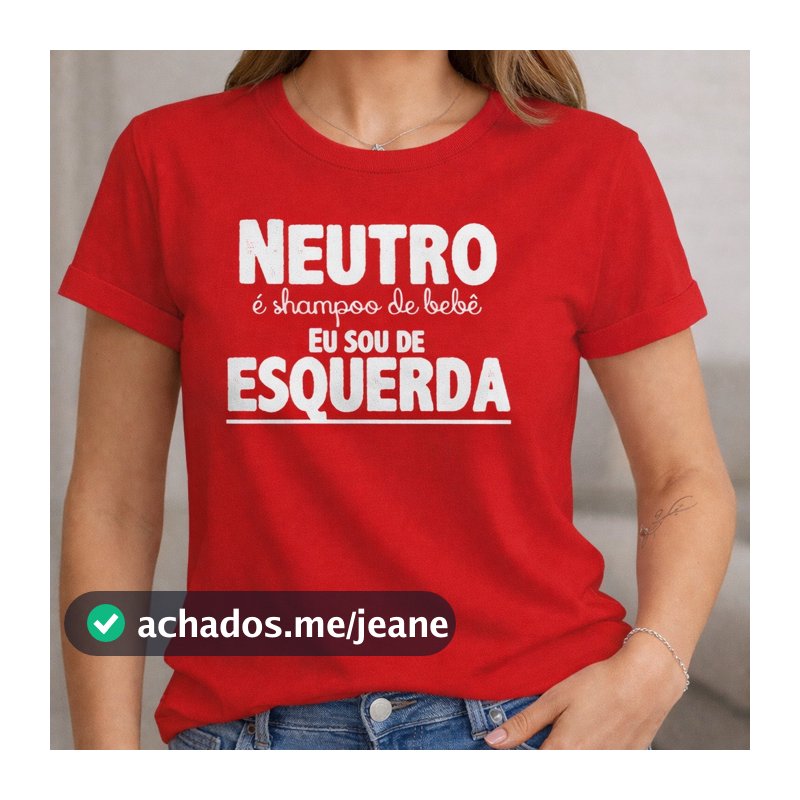 Camiseta Adulto Unissex  Neutro é shampoo de bebê, eu sou de Esquerda- Envio Imediato