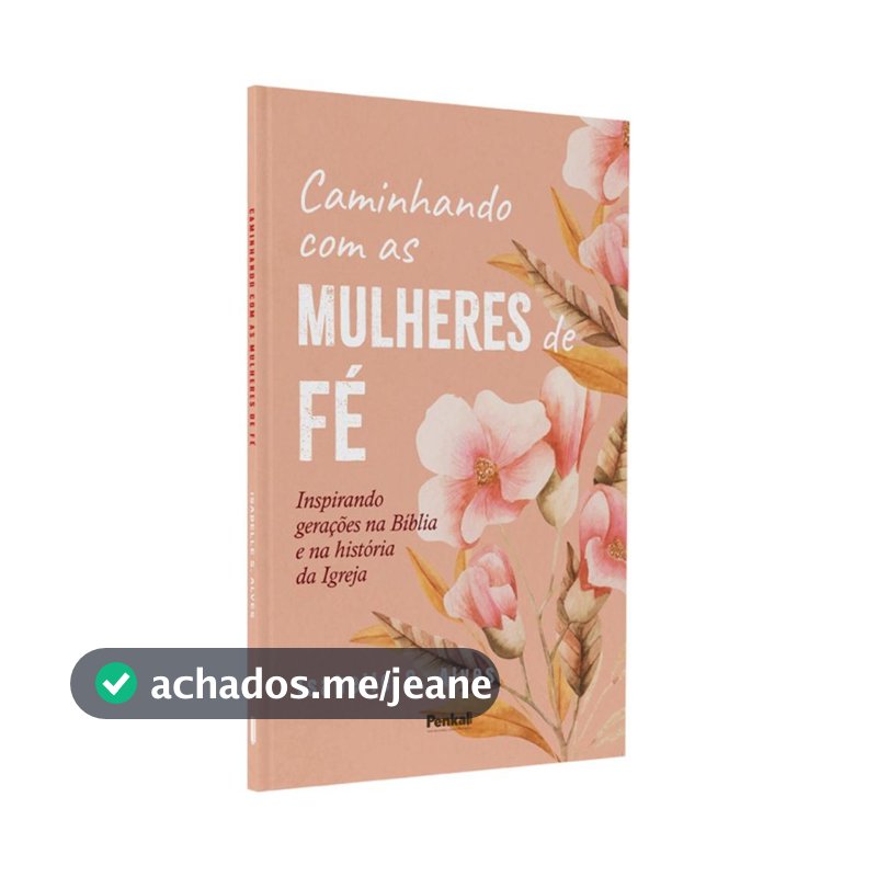 Livro Caminhando com as Mulheres de Fé | Isabelle Alves | Vida Cristã | Fé Cristã | Perseverança Na Fé