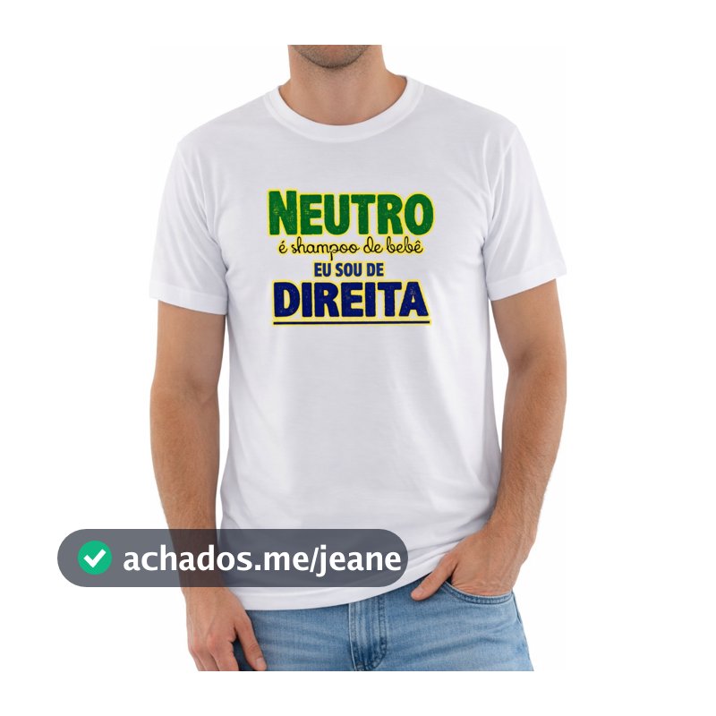 Camiseta Unissex - Neutro é shampoo de bebê, eu sou de DIREITA - Presidente