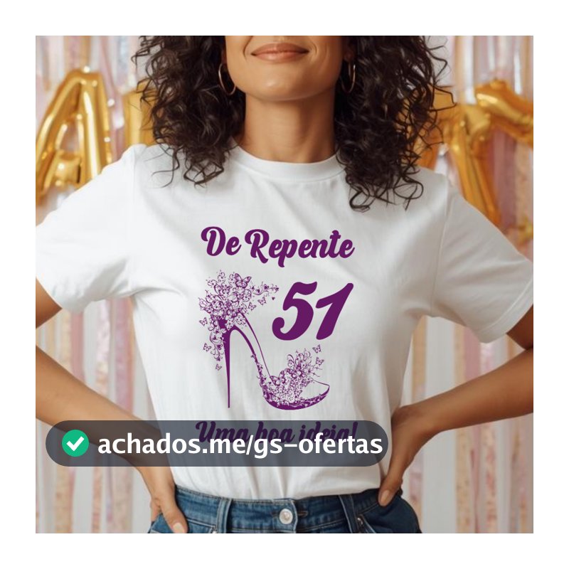 Camiseta Adulto Aniversário 51 anos - De repente 51 Uma boa ideia [est. salto alto Roxo] Festa ZLprint